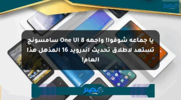 يا جماعة شوفوا! واجهة One UI 8 سامسونج تستعد لإطلاق تحديث أندرويد 16 المذهل هذا العام!